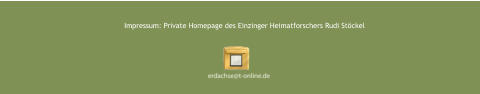 Impressum: Private Homepage des Einzinger Heimatforschers Rudi Stöckel